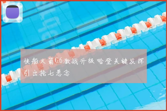 快船火箭G6激战升级 哈登关键发挥引出抢七悬念