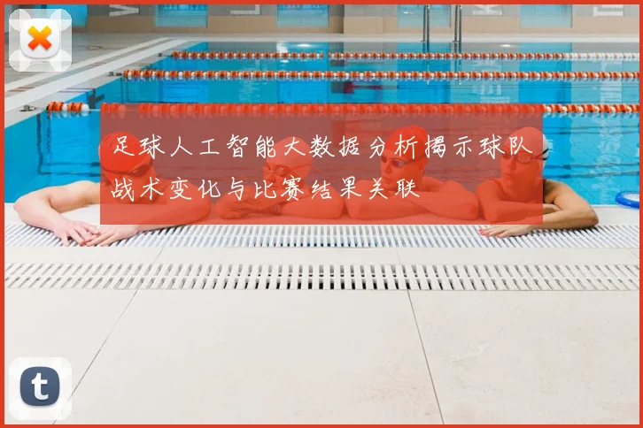 足球人工智能大数据分析揭示球队战术变化与比赛结果关联